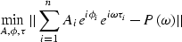 \begin{displaymath}
\min_{A,\phi,\tau} \vert\vert \sum_{i=1}^n A_i e^{i\phi_i}e^{ i \omega \tau_i } - P( \omega ) \vert\vert\end{displaymath}