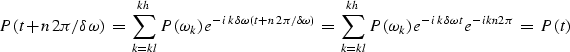 \begin{displaymath}
P(t + n\,2\pi/\delta\omega)\ =\ \sum_{k=kl}^{kh} P(\omega_k)...
 ..._k)\, e^{ - i\, k\,\delta\omega\, t}e^{ -i kn 2\pi } \ =\ P(t) \end{displaymath}