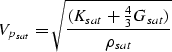 \begin{displaymath}
V_{p_{sat}}= \sqrt{ \frac{(K_{sat}+ \frac{4}{3}G_{sat}) }{\rho_{sat}} }\end{displaymath}