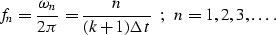 \begin{displaymath}
f_n = \frac{\omega_n}{2\pi} = \frac{n}{(k+1)\Delta t} \;\;;\;\; n=1,2,3,\ldots
\;.\end{displaymath}
