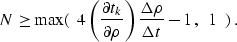 \begin{displaymath}
N \ge \max( \;\; 
 4 \left( \frac{\d t_k}{\d \rho}\right) \frac{\Delta\rho}{\Delta t} - 1\,, \;\;
 1 \;\; )
\;.\end{displaymath}