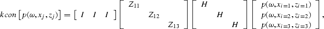 \begin{displaymath}
\EQNLABEL{kcon}
\left[
p(\omega,x_j,z_j)
\right]
\;=\;
\left...
 ...z_{i=2}) \\  p(\omega,x_{i=3},z_{i=3}) \\  \end{array}\right] ,\end{displaymath}