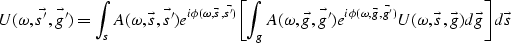 \begin{displaymath}
U(\omega,\vec{s'},\vec{g'})=
\int_{s}
A(\omega,\vec{s},\vec{...
 ...\vec{g'}) } U(\omega,\vec{s},\vec{g})
d\vec{g} \biggr]
d\vec{s}\end{displaymath}