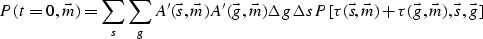 \begin{displaymath}
{P(t=0,\vec{m})}=
{\sum_{s} \sum_{g}
A'(\vec{s},\vec{m}) A'(...
 ... ( \vec{s},\vec{m}) + \tau ( \vec{g},\vec{m}),\vec{s},\vec{g}]}\end{displaymath}