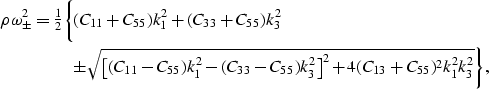 \begin{eqnarray}
\rho\omega_{\pm}^2 = {\textstyle {1\over2}}\biggl\{(C_{11}+C_{5...
 ...}-C_{55})k_3^2\bigr]^2 
+ 4(C_{13}+C_{55})^2k_1^2k_3^2}\biggr\},
 \end{eqnarray}