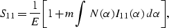 \begin{eqnarray}
S_{11}= {{1}\over{E}}\biggl[1 + m \int N(\alpha) I_{11}(\alpha)\,d\alpha\biggr],
 \end{eqnarray}