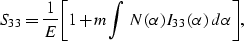 \begin{eqnarray}
S_{33}= {{1}\over{E}}\biggl[1 + m \int N(\alpha) I_{33}(\alpha)\,d\alpha\biggr],
 \end{eqnarray}