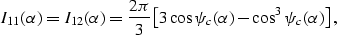 \begin{eqnarray}
I_{11}(\alpha) = I_{12}(\alpha) = {{2\pi}\over{3}}
\bigl[3\cos\psi_c(\alpha)-\cos^3\psi_c(\alpha)\bigr],
 \end{eqnarray}