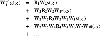\begin{eqnarray}
{\bf W_1^{-1}}{\bf g}(z_0) & = & {\bf R_1}{\bf W_1}{\bf s}(z_0)...
 ...}{\bf W_3}{\bf W_2}{\bf W_1}{\bf s}(z_0) \nonumber \\  & + & \dots\end{eqnarray}