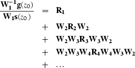 \begin{eqnarray}
{{{\bf W_1^{-1}}{\bf g}(z_0)} \over {{\bf W_1}{\bf s}(z_0)}}& =...
 ...W_4}{\bf R_4}{\bf W_4}{\bf W_3}{\bf W_2} \nonumber \\  & + & \dots\end{eqnarray}