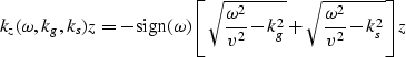\begin{displaymath}
k_z(\omega,k_g,k_s) z=
-{\rm sign}(\omega)\left[{\sqrt{{\ome...
 ...ver v^2} - k_g^2}+
\sqrt{{\omega^2 \over v^2} - k_s^2}}\right]z\end{displaymath}