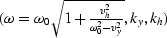 $(\omega={\omega_0 \sqrt{1+{{v_h^2} \over {\omega_0^2-v_y^2}}}}
,k_y,k_h)$