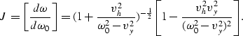 \begin{displaymath}
J = \displaystyle{{\left[{{d \omega} \over {d \omega_0}}\rig...
 ... [ 1 - {{v_h^2 v_y^2} \over
{ (\omega_0^2-v_y^2)^2}} \right ]}.\end{displaymath}
