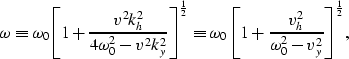\begin{displaymath}
\omega \equiv
{\omega_0 { \left[ 1+{ {v^2 k_h^2 } \over 
{ 4...
 ...t[1 + 
{{v_h^2} \over {\omega_0^2 -v_y^2}}\right]^{1 \over 2}},\end{displaymath}