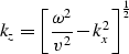 \begin{displaymath}
k_z=\left[{\omega^2 \over v^2}-{k_x^2 }\right]^{1 \over 2}\end{displaymath}