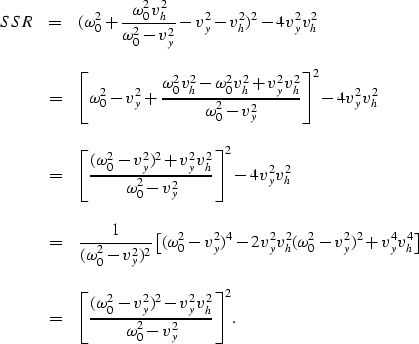 \begin{displaymath}
\begin{array}
{lcl}
SSR & = & \displaystyle{
(\omega_0^2+{{\...
 ...-v_y^2 v_h^2} \over {\omega_0^2-v_y^2}} 
\right]^2}.\end{array}\end{displaymath}
