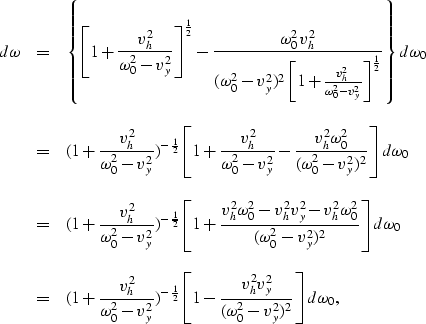 \begin{displaymath}
\begin{array}
{lcl}
d\omega & = & \displaystyle{
\left\{ \le...
 ...^2} \over {(\omega_0^2-v_y^2)^2}} \right]d\omega_0},\end{array}\end{displaymath}