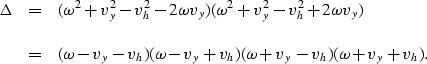 \begin{displaymath}
\begin{array}
{lcl}
\Delta & = & (\omega^2+v_y^2-v_h^2-2\ome...
 ...h)(\omega-v_y+v_h)
(\omega+v_y-v_h)(\omega+v_y+v_h).\end{array}\end{displaymath}