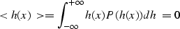 \begin{displaymath}
<h(x)\gt=\int_{-\infty}^{+\infty}h(x)P(h(x))dh=0 \\ end{displaymath}