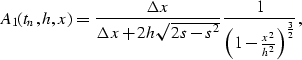 \begin{displaymath}
A_1(t_n,h,x) = \frac{\Delta x}{\Delta x + 2h\sqrt{2s-s^2}}
 \frac{1}{\left( 1 - \frac{x^2}{h^2} \right)^{\frac{3}{2}}} ,\end{displaymath}