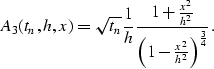 \begin{displaymath}
A_3(t_n,h,x) = \sqrt{t_n} \frac{1}{h}
 \frac{1 + \frac{x^2}{h^2}}
 {\left( 1 - \frac{x^2}{h^2} \right)^{\frac{3}{4}} } .\end{displaymath}