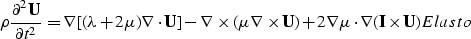 \begin{displaymath}
\rho {\partial^2 {\bf U} \over \partial t^2} = \nabla [ ( \l...
 ... \mu \cdot \nabla ( {\bf I} \times { \bf U}) 
\EQNLABEL{Elasto}\end{displaymath}