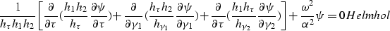 \begin{displaymath}
{ 1 \over h_\tau h_1 h_2 } \biggl[ {\partial \over \partial ...
 ...iggr ] + { \omega^2 \over \alpha^2 }\psi = 0
\EQNLABEL{Helmhol}\end{displaymath}