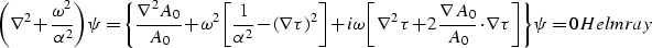 \begin{displaymath}
\biggl ( \nabla^2 + { \omega^2 \over \alpha^2} \biggr ) \psi...
 ...cdot \nabla \tau \biggr ] \biggr \} \psi = 0
\EQNLABEL{Helmray}\end{displaymath}