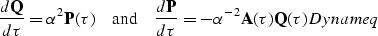 \begin{displaymath}
{ d {\bf Q} \over d \tau } = \alpha^2 {\bf P}(\tau) ~~~~{ \r...
 ... = 
-\alpha^{-2} {\bf A}(\tau) {\bf Q}(\tau)
\EQNLABEL{Dynameq}\end{displaymath}