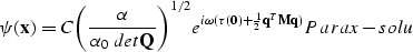\begin{displaymath}
\psi ({\bf x})= C \biggl ( { \alpha \over \alpha_0 ~det{\bf ...
 ... 0}) + {1 \over 2} {\bf q}^T {\bf M q})} 
\EQNLABEL{Parax-solu}\end{displaymath}
