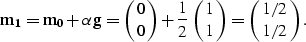 \begin{displaymath}
{\bf m_1} = {\bf m_0} + \alpha{\bf g} = \pmatrix{ 0 \cr 0 } + \frac{1}{2} \pmatrix{ 1 \cr 1 } = \pmatrix{ 1/2 \cr 1/2 }.\end{displaymath}