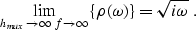 \begin{displaymath}
\lim_{h_{max}\rightarrow\infty\; f\rightarrow\infty} \{\rho(\omega)\} =
 \sqrt{i\omega} \;.\end{displaymath}