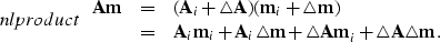 \begin{displaymath}
\EQNLABEL{nlproduct}
\begin{array}
{ccl}
{\bf Am} & = & ({\b...
 ...bf \triangle A m}_i + {\bf \triangle A \triangle m}.\end{array}\end{displaymath}