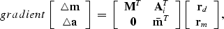 \begin{displaymath}
\EQNLABEL{gradient}
\left[
\begin{array}
{c}
{\bf \triangle ...
 ...ft[
\begin{array}
{c}
{\bf r}_d \\ {\bf r}_m\end{array}\right],\end{displaymath}