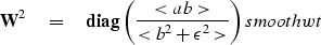 \begin{displaymath}
\bold W^2 \quad =\quad{\bf diag}
 \left(
 {< ab \gt\over < b^2 + \epsilon^2 \gt}
 \right)
\EQNLABEL{smoothwt}\end{displaymath}