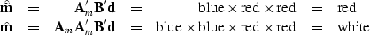 \begin{displaymath}
\begin{array}
{rcrcrcl}
\hat{\tilde \bold m} &=& \bold A_m' ...
 ... \times {\rm red} \times {\rm red}
 &=& {\rm white} \end{array}\end{displaymath}