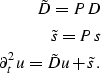 \begin{eqnarray}
\tilde D = P D \\ \tilde s = P s \\ \partial_t^2 u = \tilde D u + \tilde s .\end{eqnarray}
