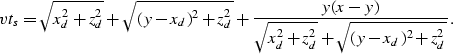 \begin{displaymath}
vt_s=\sqrt{x_d^2+z_d^2}+\sqrt{(y-x_d)^2+z_d^2}+
{{y(x-y)} \over {\sqrt{x_d^2+z_d^2}+\sqrt{(y-x_d)^2+z_d^2}}}.\end{displaymath}