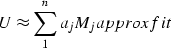 \begin{displaymath}
U \approx \sum_1^n a_j M_j\EQNLABEL{approxfit}\end{displaymath}