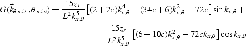 \begin{eqnarray}
G(\vec k_{\theta},z_r,\theta,z_a) = 
{15z_r \over L^2 k_{x,\the...
 ...left[(6+10c)k_{x,\theta}^2-72ck_{x,\theta}\right]\cos k_{x,\theta}\end{eqnarray}