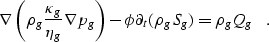 \begin{displaymath}
\nabla\left(\rho_g\frac{\kappa_g}{\eta_g}\nabla p_g\right) - 
 \phi\partial_t(\rho_g S_g) = \rho_g Q_g \;\; \;.\end{displaymath}