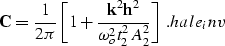 \begin{displaymath}
{\bf C}=\frac {1} {2\pi} \left[1+\frac{{\bf k}^2 {\bf h}^2}{\omega_o^2t_2^2A_2^2} \right] \; .
\EQNLABEL{hale_inv}\end{displaymath}