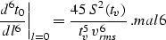 \begin{displaymath}
\left.{d^6t_0}\over {dl^6}\right\vert _{l=0} = 
{{45\,S^2\left(t_v\right)} \over {t_v^5\, v_{rms}^6}}\;.
\EQNLABEL{mal6}\end{displaymath}