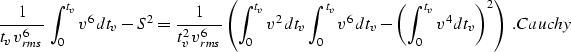 \begin{displaymath}
{1 \over {t_v \,v_{rms}^6}}\,
\int_0^{t_v} v^6 \,dt_v-S^2=
{...
 ...({\int_0^{t_v} v^4 \,dt_v}\right)^2\right)\;.
\EQNLABEL{Cauchy}\end{displaymath}