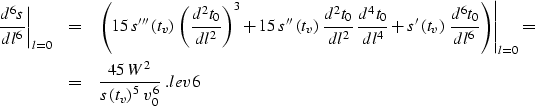 \begin{eqnarray}
\left.{d^6s}\over {dl^6}\right\vert _{l=0} & = &
\left.\left(15...
 ...{{45\,W^2} \over {s\left(t_v\right)^5\, v_0^6}}\;.
\EQNLABEL{lev6}\end{eqnarray}
