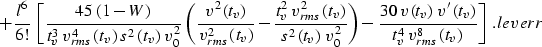 \begin{displaymath}
+ {l^6 \over 6!}\,\left[
{{45\, \left( 1-W \right) } \over 
...
 ..._v^4\,v_{rms}^8\left(t_v\right)}}
\right]\;.
\EQNLABEL{leverr} \end{displaymath}