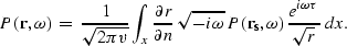 \begin{displaymath}
P({\bf r},\omega)\;=\;\frac{1}{\sqrt{2\pi v}}
\int_x \frac{\...
 ...({\bf r_s},\omega)\,
\frac{ e^{i\omega \tau} } {\sqrt{r}}\; dx.\end{displaymath}