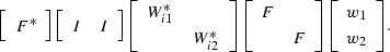 \begin{displaymath}
\displaystyle{
\left[
 \begin{array}
{c}
 F^* \\  \end{array...
 ...left[
 \begin{array}
{c}
 w_1 \\  w_2 \\  \end{array}\right]
}.\end{displaymath}