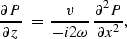 \begin{displaymath}
\frac{\partial P}{\partial z}\;=\;
\frac{v}{-i2\omega}\,\frac{\partial^2 P}{\partial x^2},\end{displaymath}