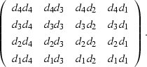 \begin{displaymath}
\left(
\begin{array}
{cccc}
 d_4 d_4 & d_4 d_3 & d_4 d_2 & d...
 ...1 \\  d_1 d_4 & d_1 d_3 & d_1 d_2 & d_1 d_1 \end{array}\right).\end{displaymath}